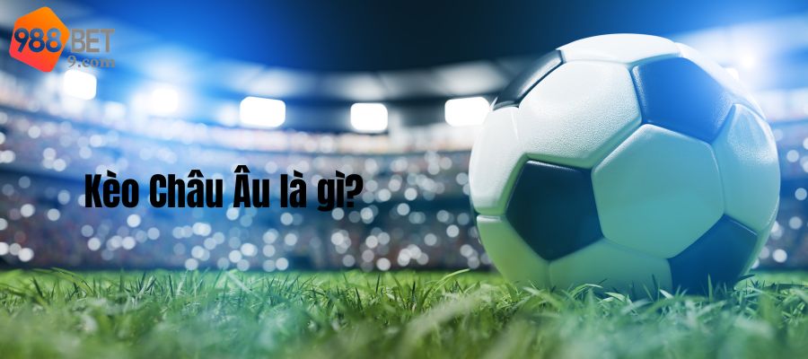 Giới thiệu sơ lược về tỷ lệ kèo Châu Âu